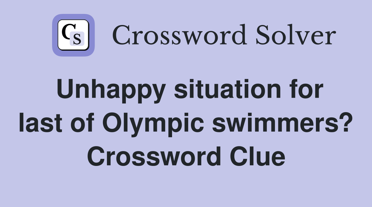 Unhappy situation for last of Olympic swimmers? Crossword Clue