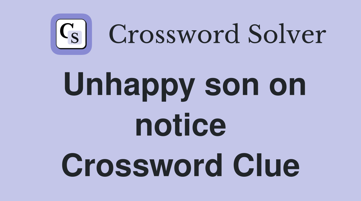 Unhappy son on notice Crossword Clue