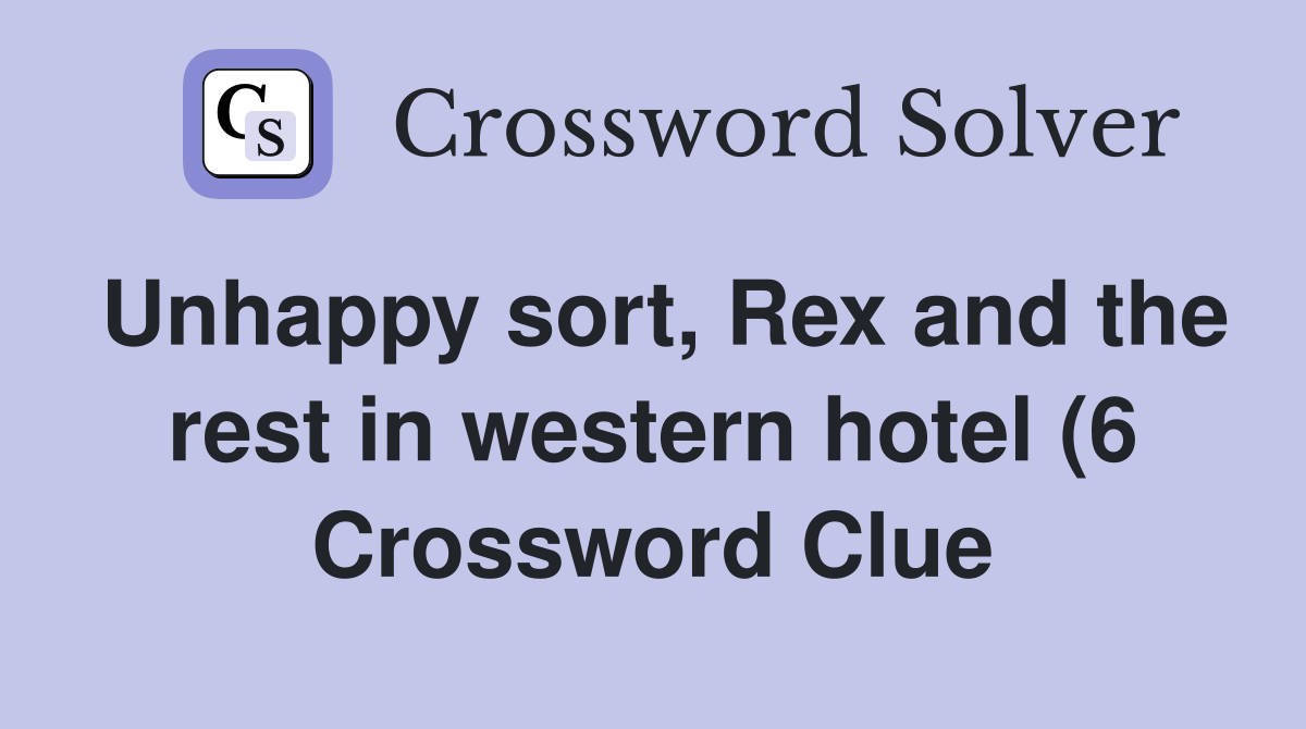 Unhappy sort Rex and the rest in western hotel (6) Crossword Clue Unhappy sort Rex and the rest in western hotel (6) Crossword Clue