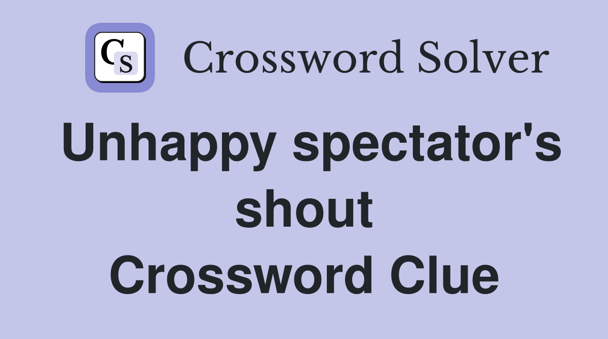 Unhappy spectator's shout Crossword Clue