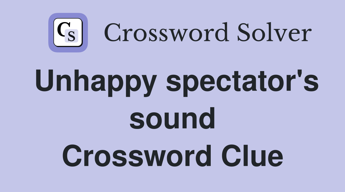 Unhappy spectator's sound Crossword Clue