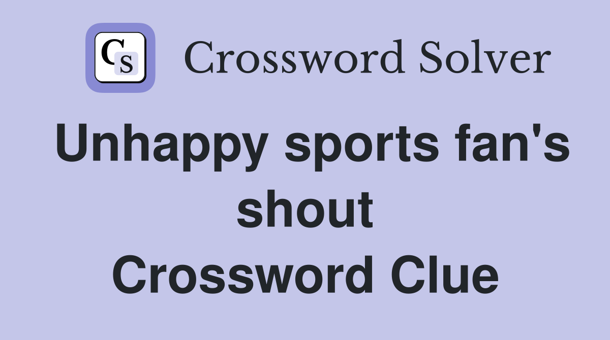 Unhappy sports fan's shout Crossword Clue