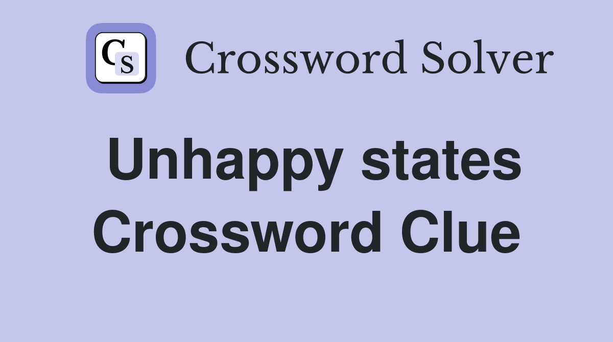 Unhappy states Crossword Clue