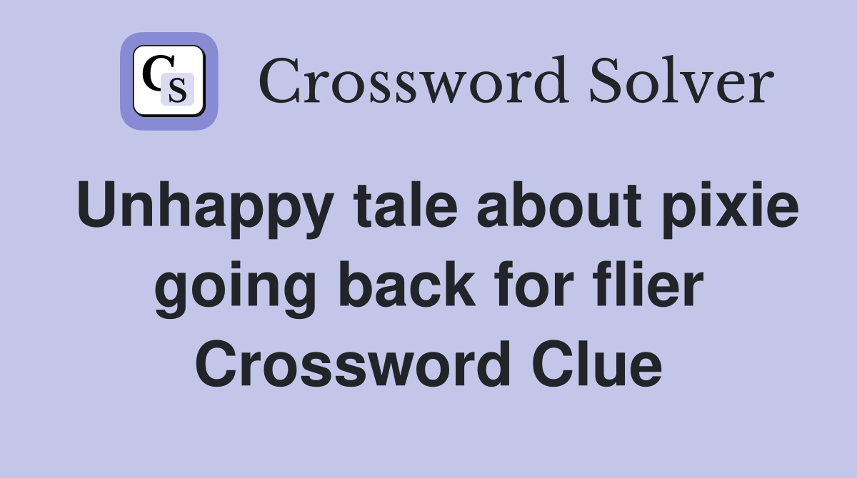 Unhappy tale about pixie going back for flier Crossword Clue
