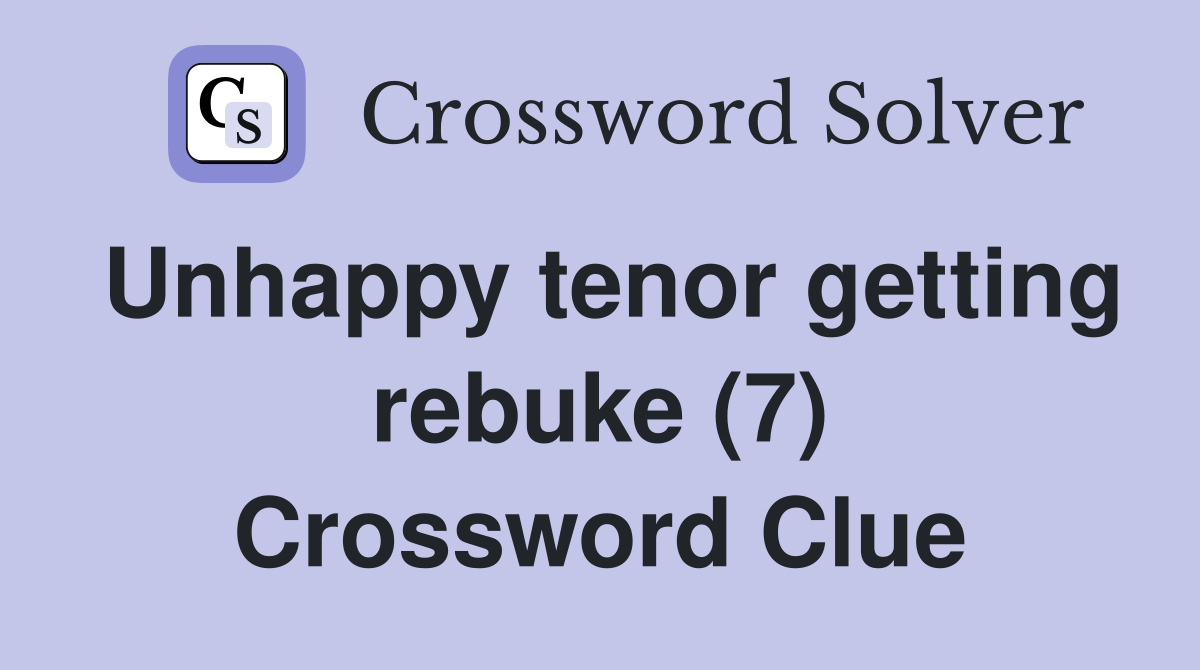 Unhappy tenor getting rebuke (7) Crossword Clue