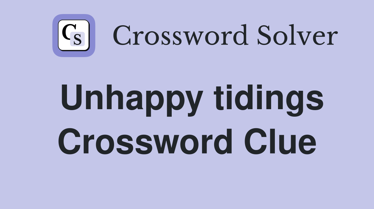 Unhappy tidings Crossword Clue
