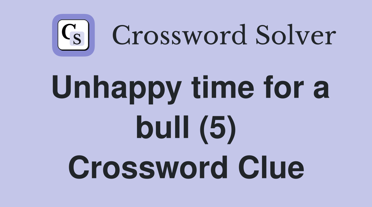 Unhappy time for a bull (5) Crossword Clue