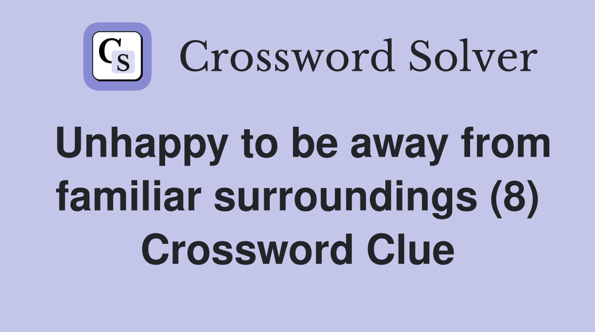 Unhappy to be away from familiar surroundings (8) Crossword Clue