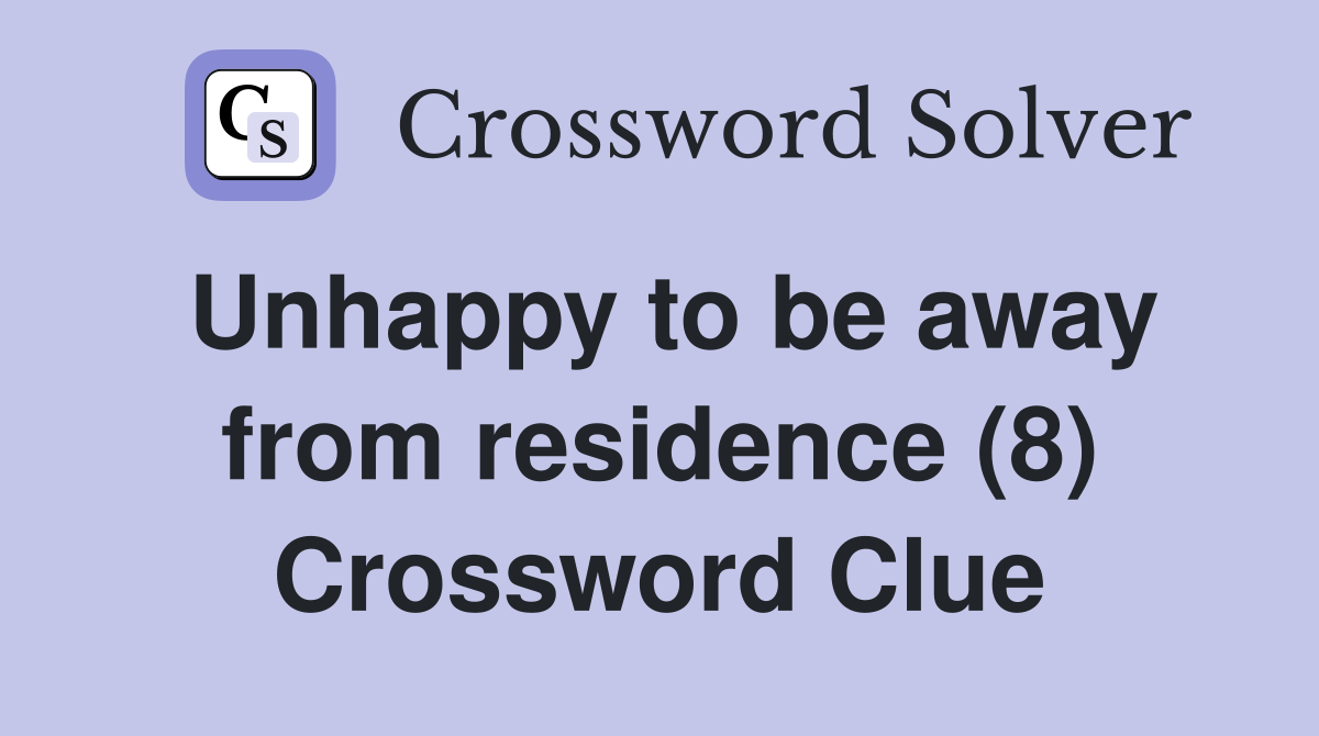 Unhappy to be away from residence (8) Crossword Clue