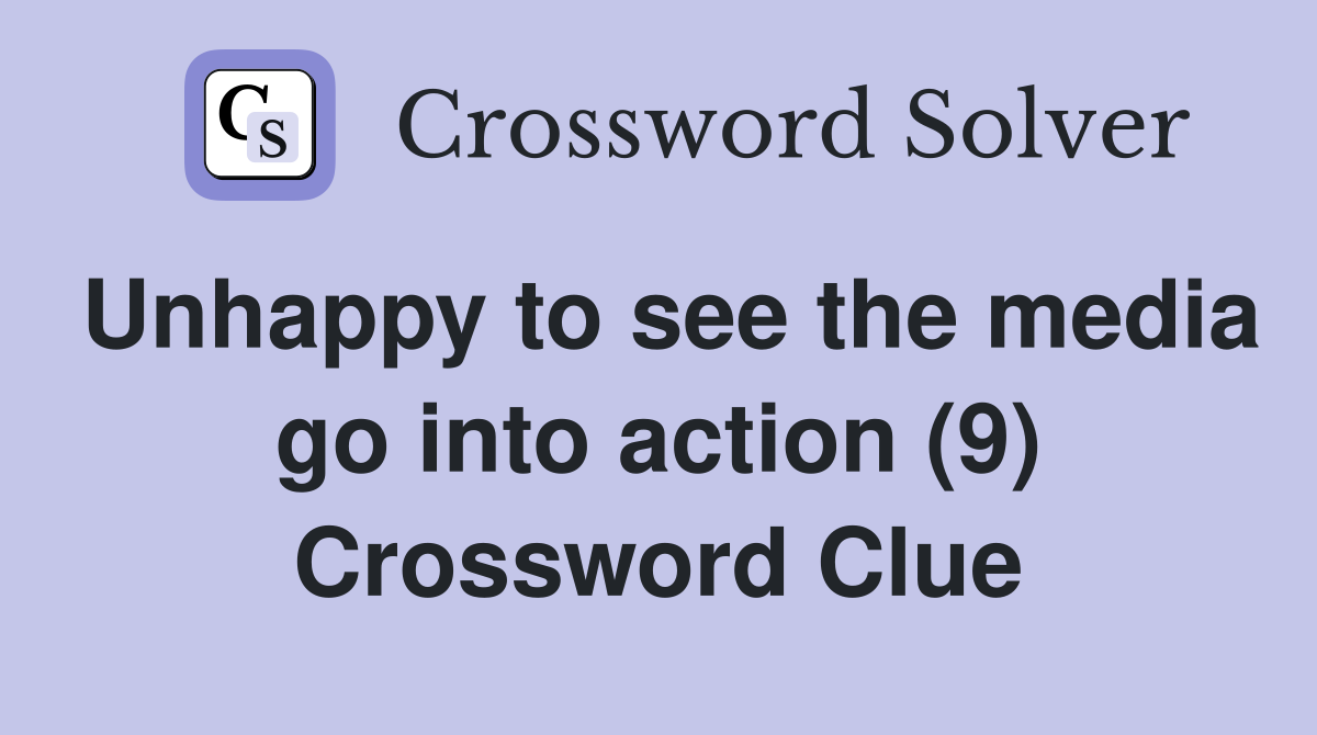 Unhappy to see the media go into action (9) Crossword Clue