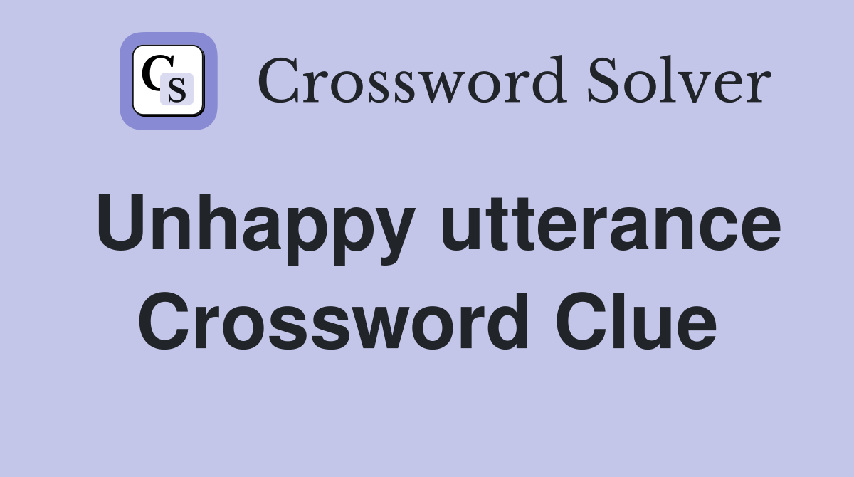 Unhappy utterance Crossword Clue