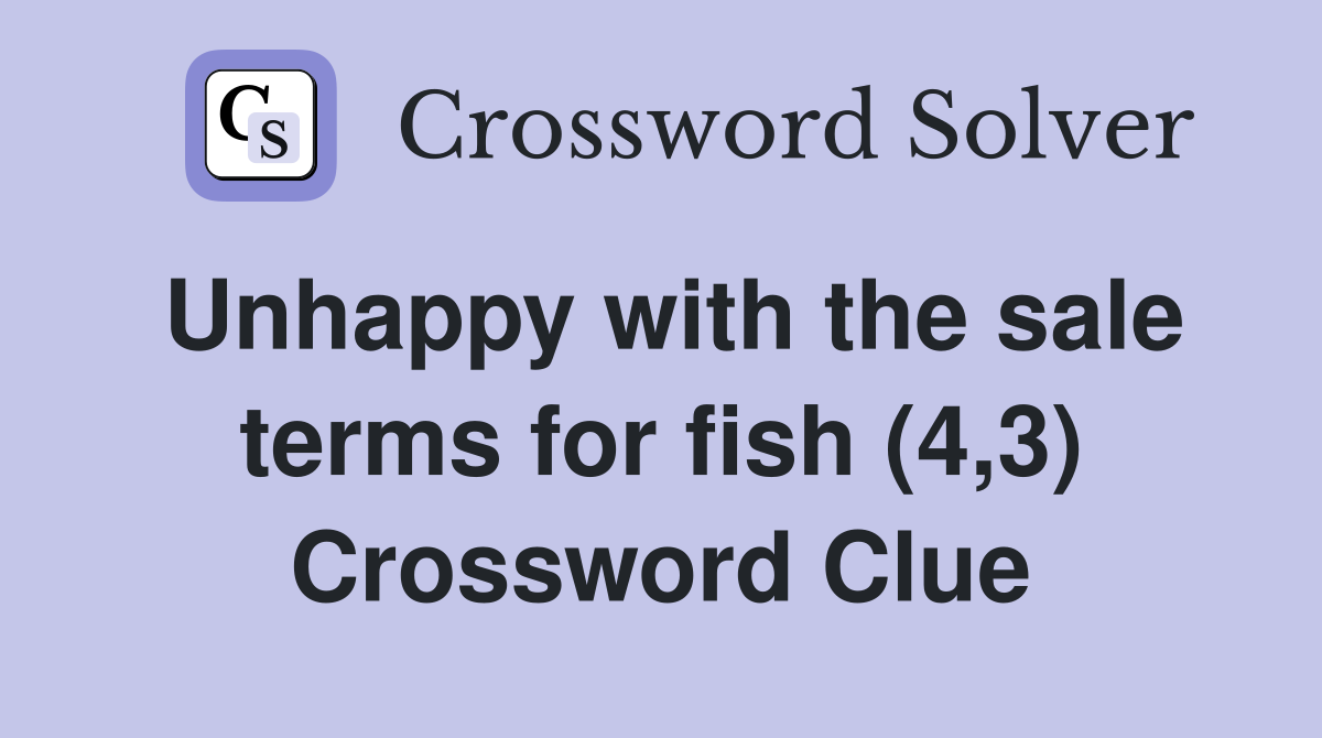 Unhappy with the sale terms for fish (4,3) Crossword Clue