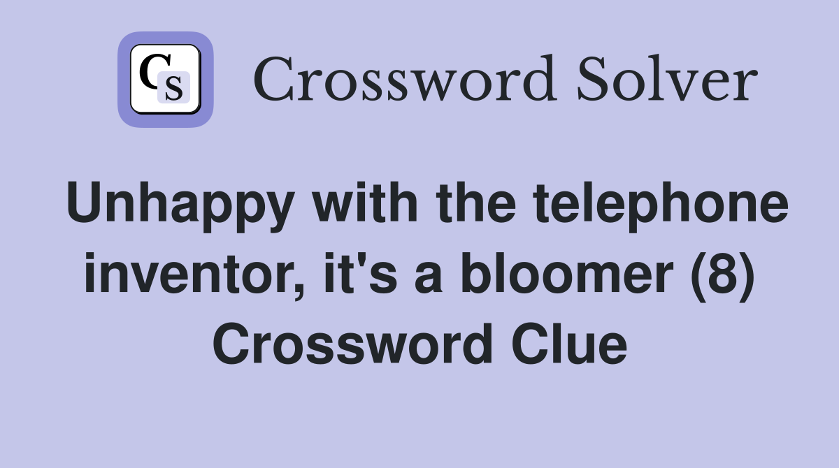 Unhappy with the telephone inventor, it's a bloomer (8) Crossword Clue