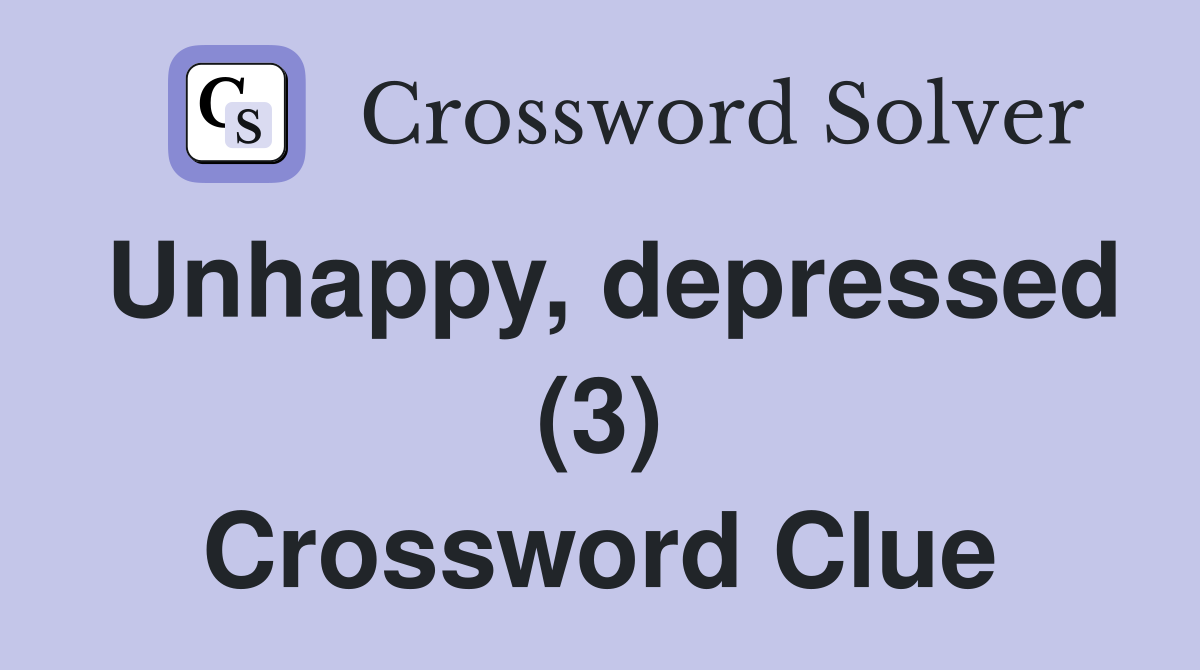 Unhappy, depressed (3) Crossword Clue