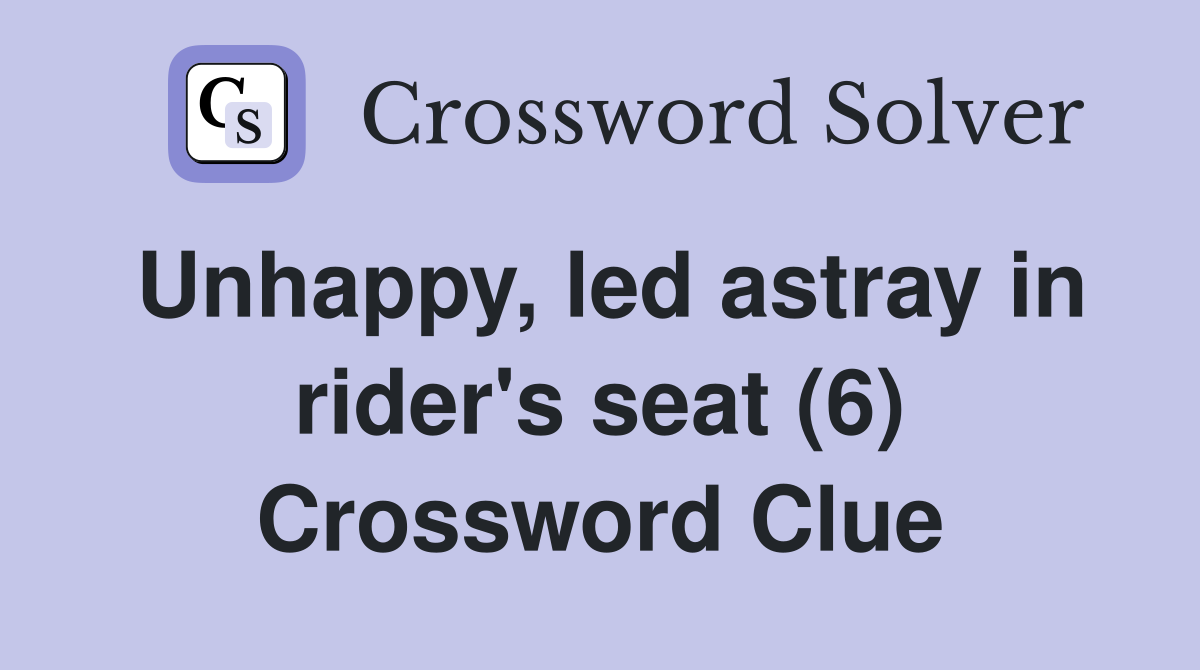 Unhappy, led astray in rider's seat (6) Crossword Clue