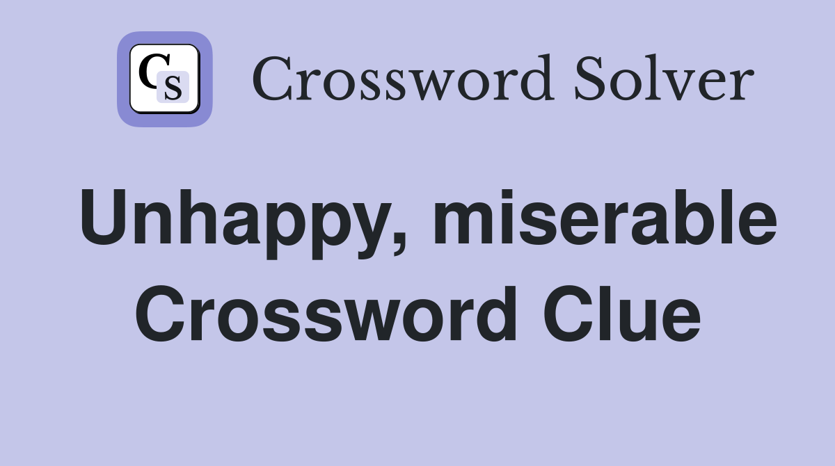 Unhappy, miserable Crossword Clue