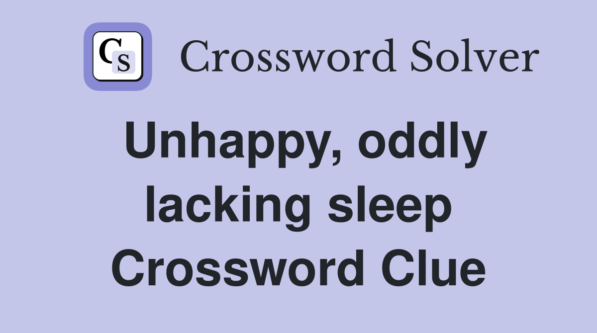 Unhappy, oddly lacking sleep Crossword Clue