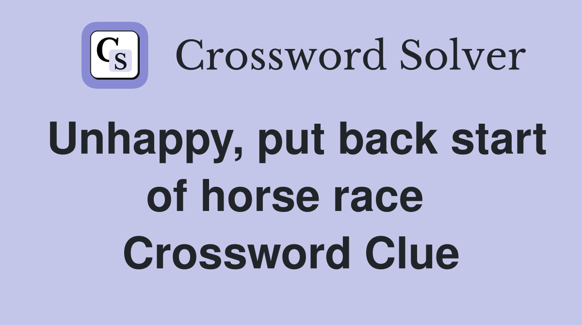 Unhappy, put back start of horse race  Crossword Clue