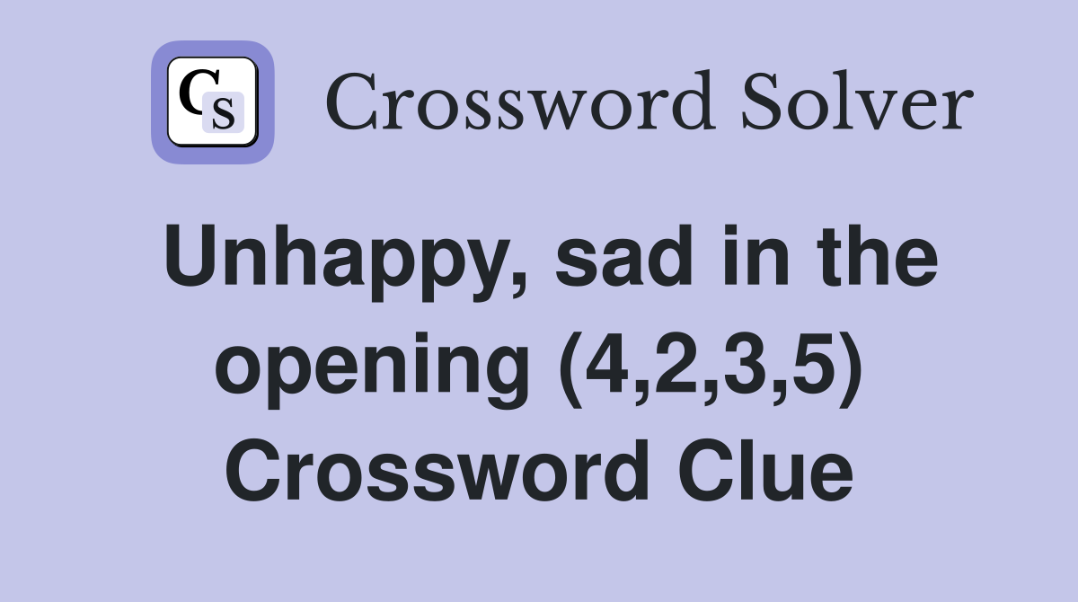 Unhappy, sad in the opening (4,2,3,5) Crossword Clue