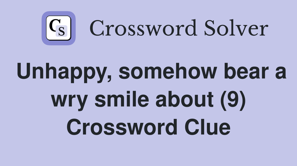Unhappy, somehow bear a wry smile about (9) Crossword Clue