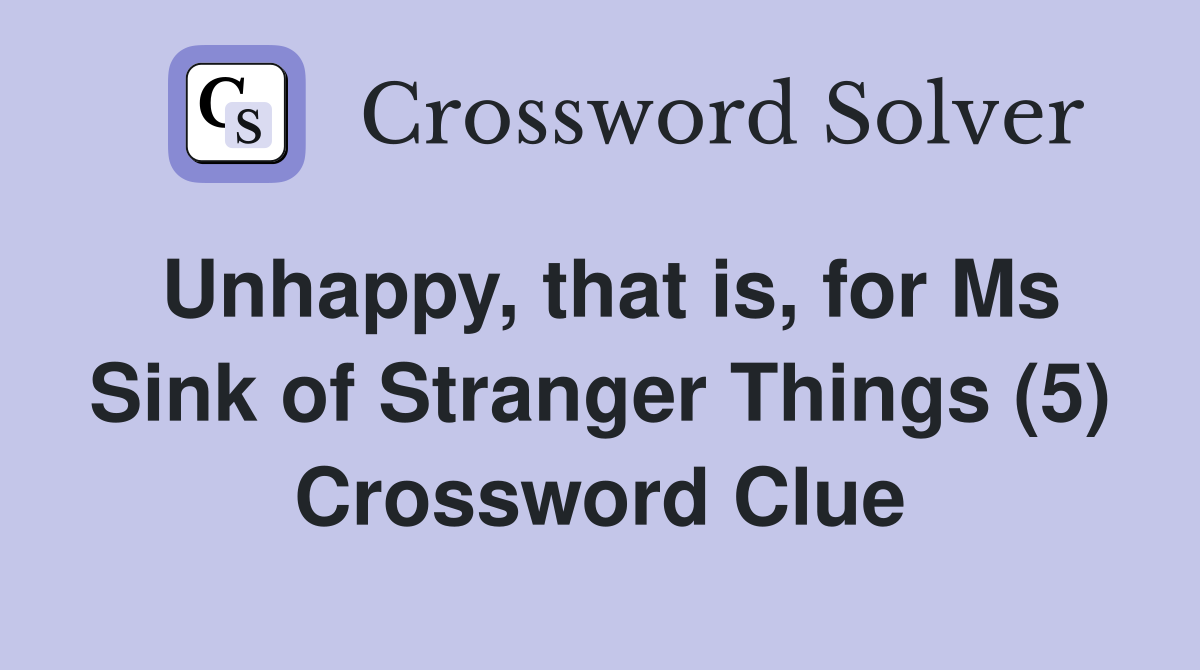 Unhappy, that is, for Ms Sink of Stranger Things (5) Crossword Clue