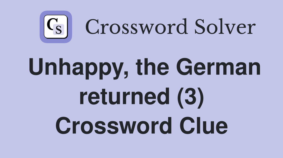 Unhappy, the German returned (3) Crossword Clue