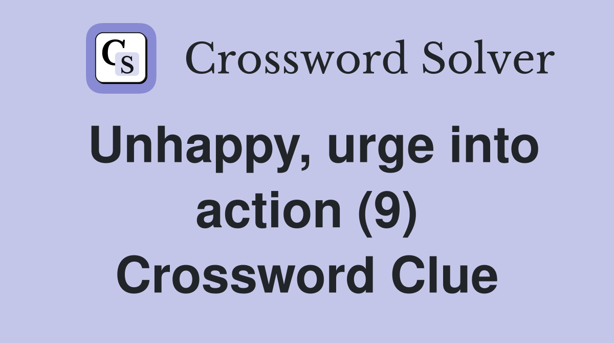 Unhappy, urge into action (9) Crossword Clue