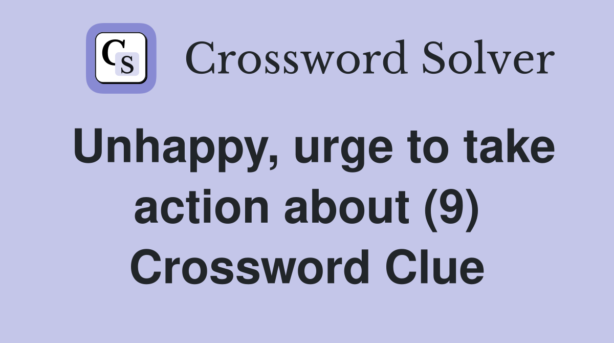 Unhappy, urge to take action about (9) Crossword Clue
