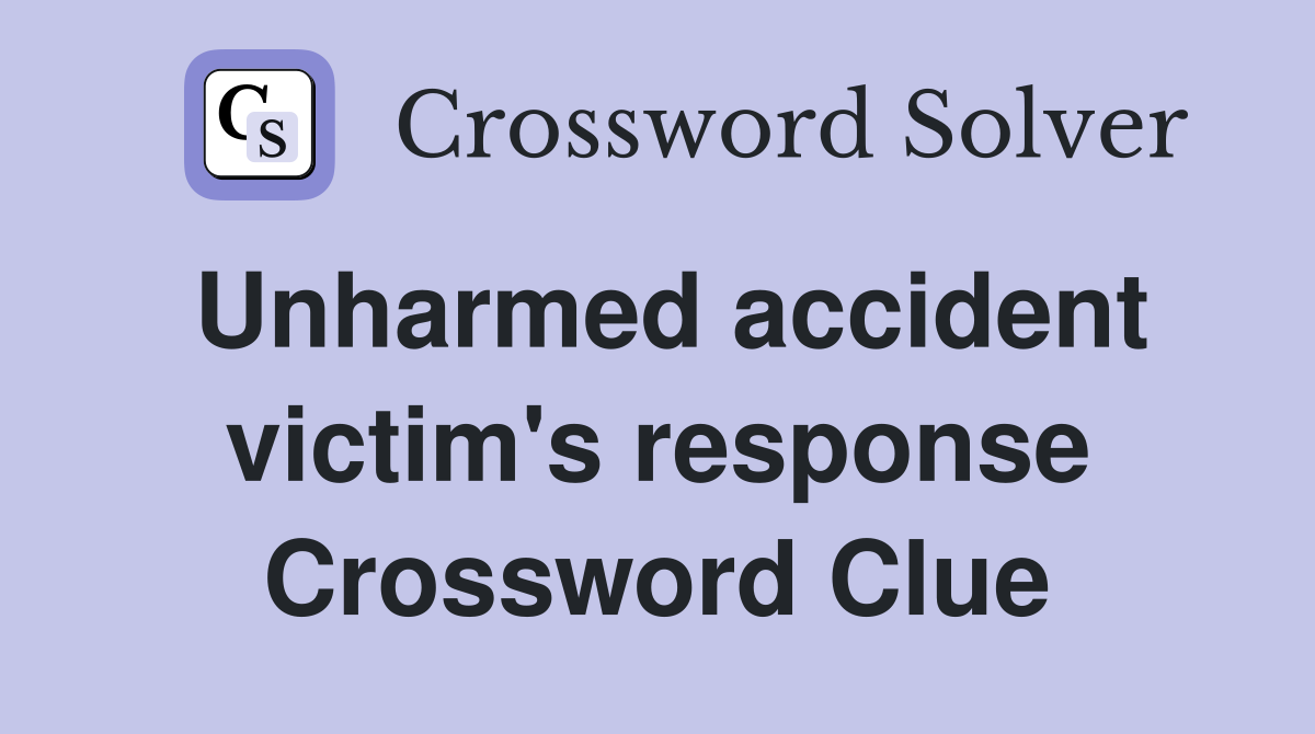 Unharmed accident victim's response Crossword Clue