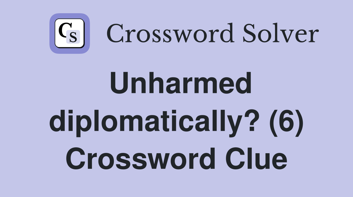 Unharmed diplomatically? (6) Crossword Clue
