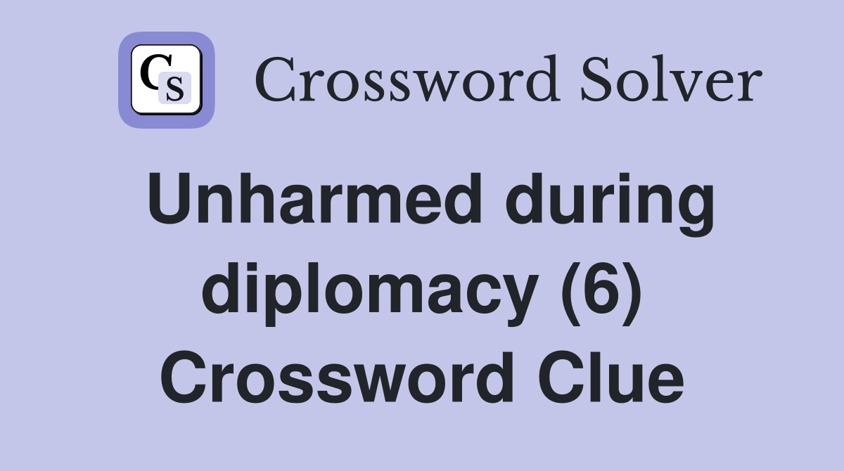 Unharmed during diplomacy (6) Crossword Clue