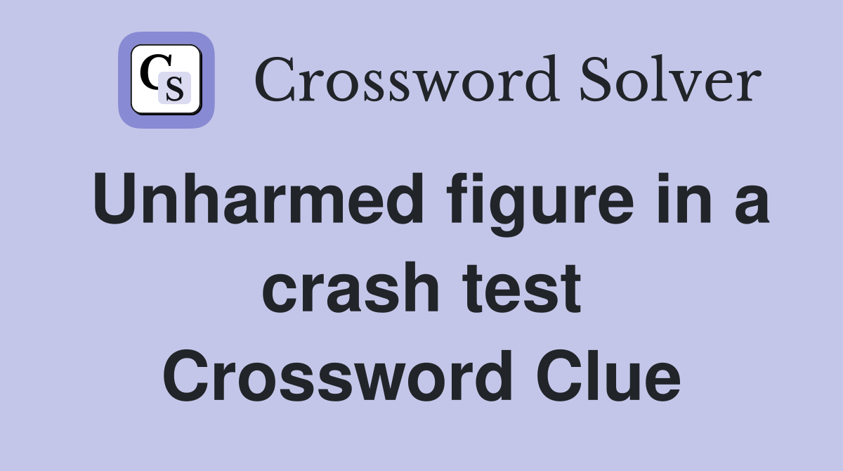 Unharmed figure in a crash test Crossword Clue