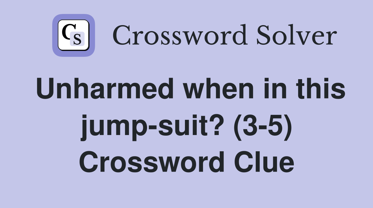 Unharmed when in this jump-suit? (3-5) Crossword Clue