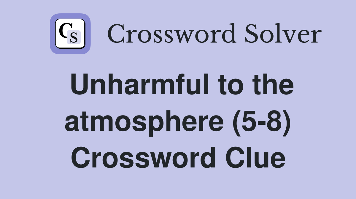 Unharmful to the atmosphere (5-8) Crossword Clue