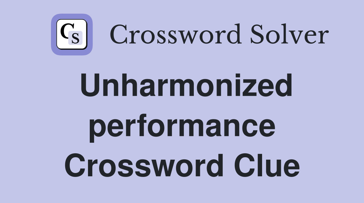 Unharmonized performance Crossword Clue