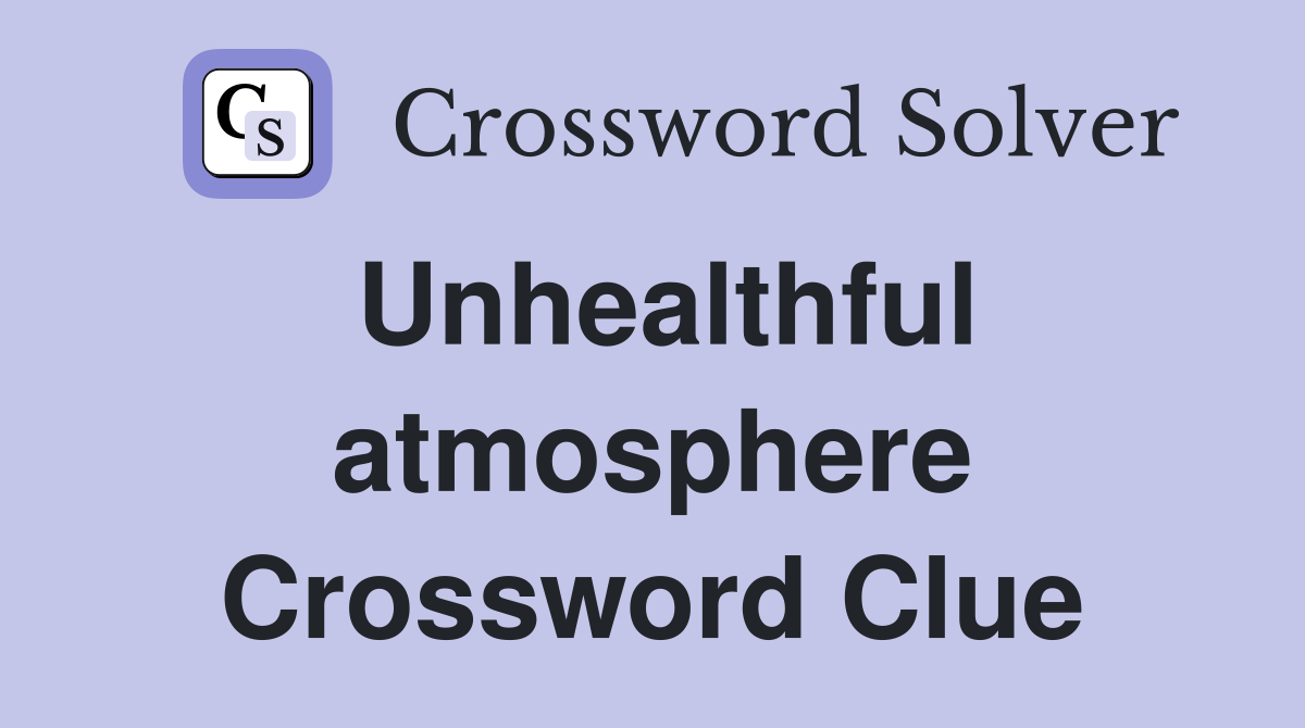 Unhealthful atmosphere Crossword Clue