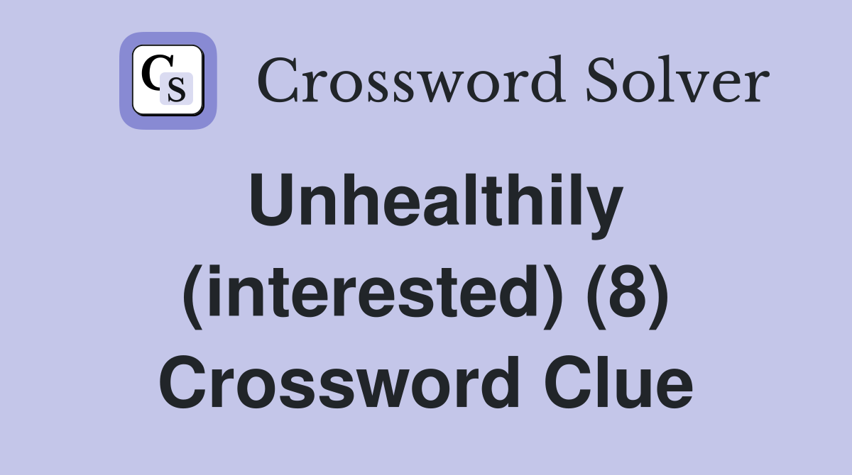 Unhealthily (interested) (8) Crossword Clue