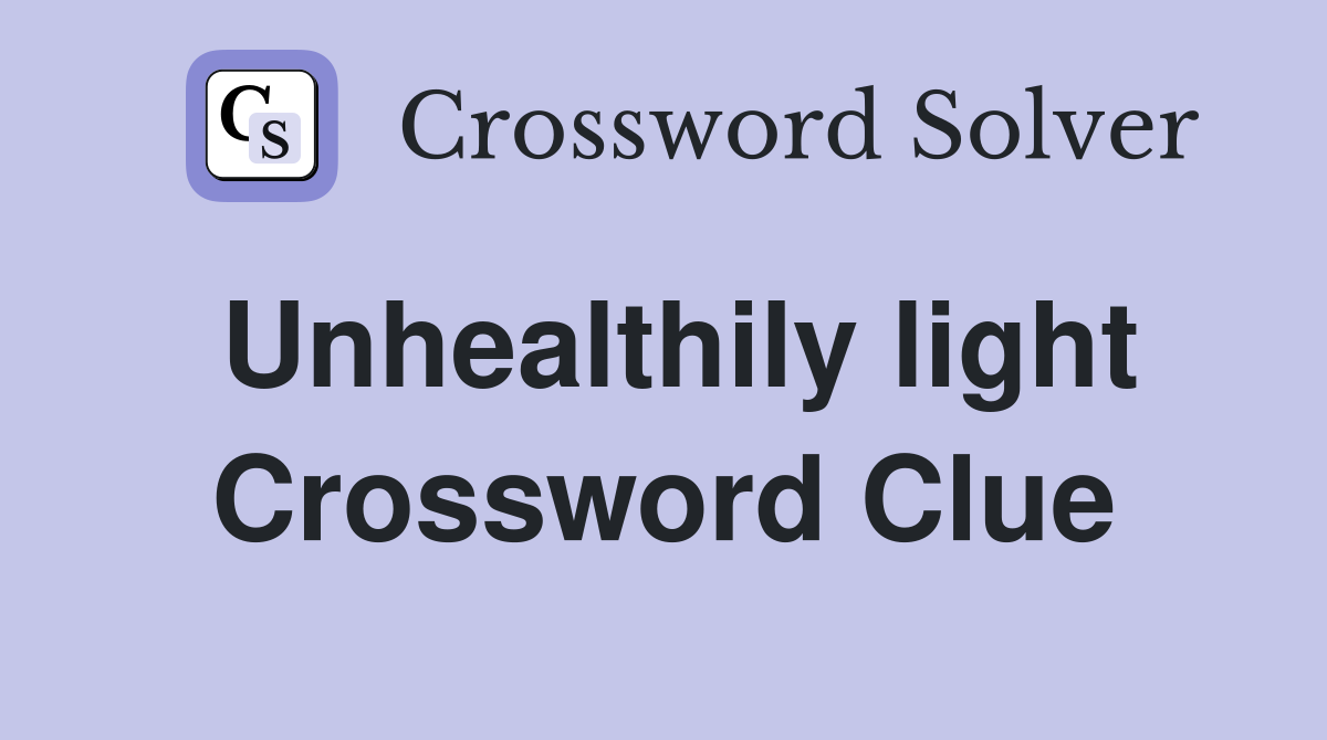 Unhealthily light Crossword Clue