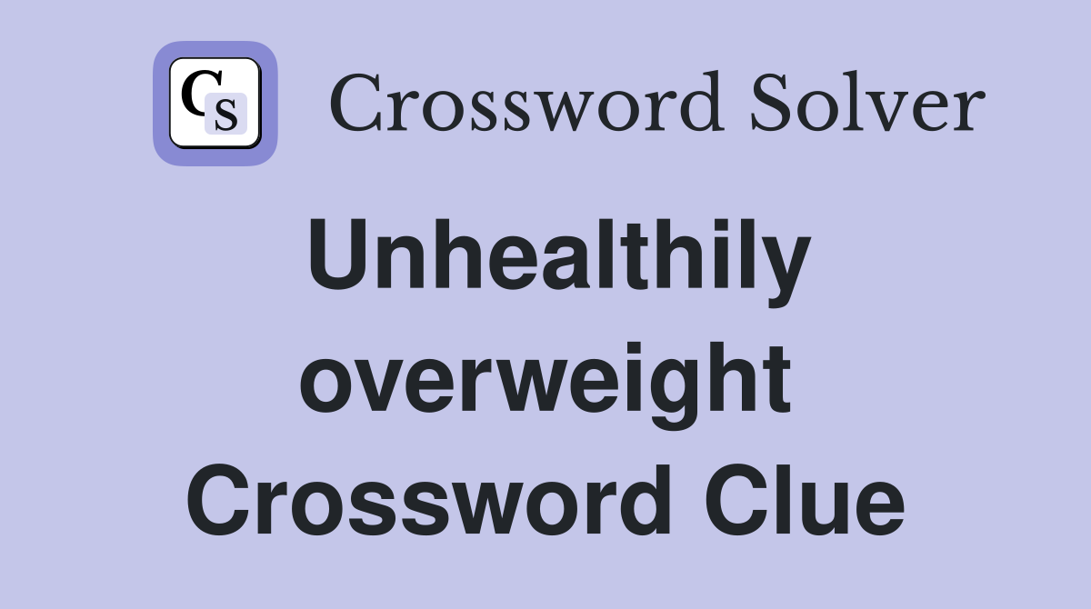 Unhealthily overweight Crossword Clue
