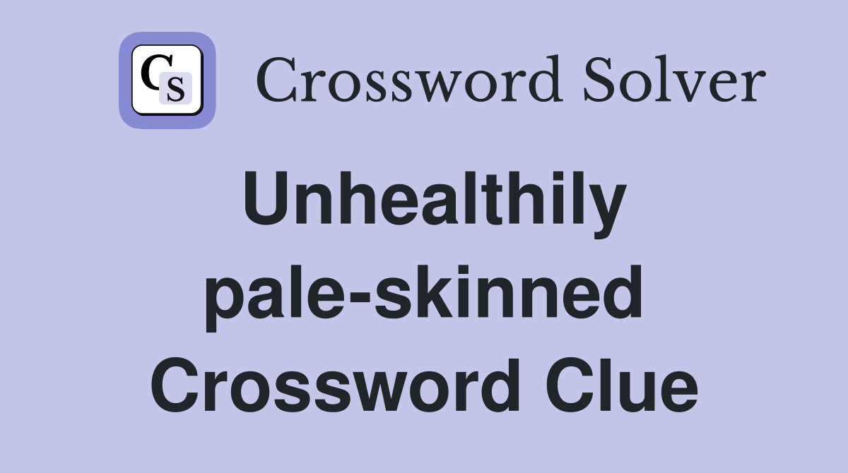 Unhealthily pale-skinned Crossword Clue