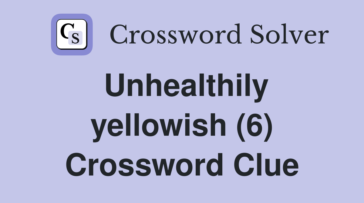 Unhealthily yellowish (6) Crossword Clue