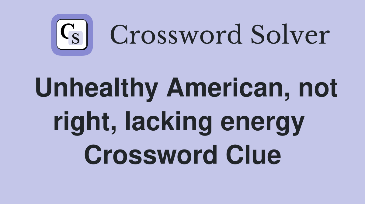 Unhealthy American, not right, lacking energy  Crossword Clue