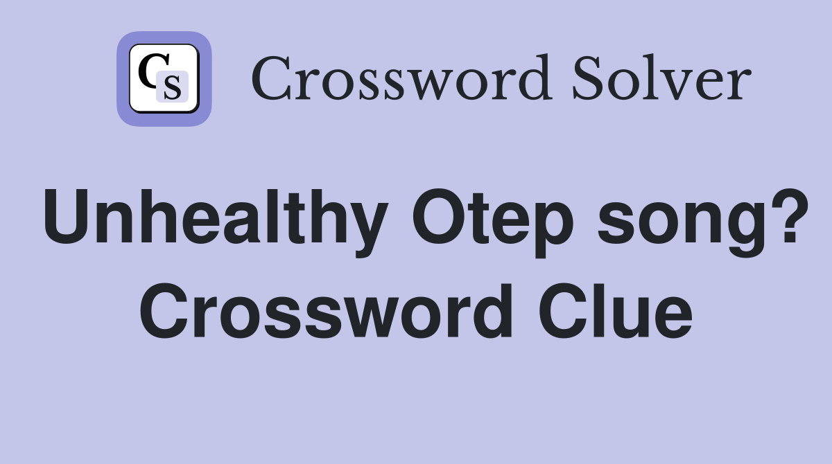 Unhealthy Otep song? Crossword Clue