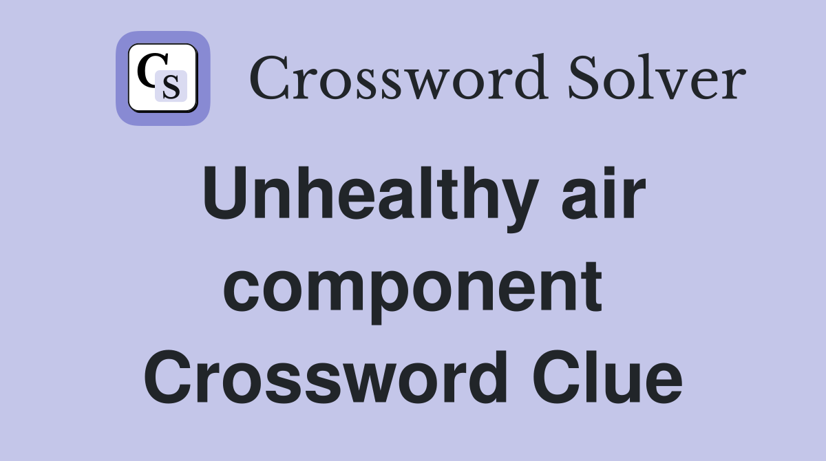 Unhealthy air component Crossword Clue