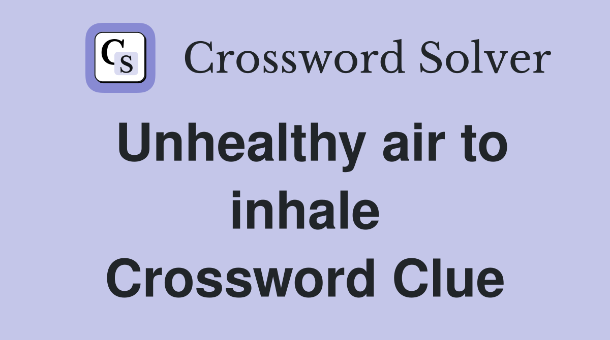 Unhealthy air to inhale Crossword Clue