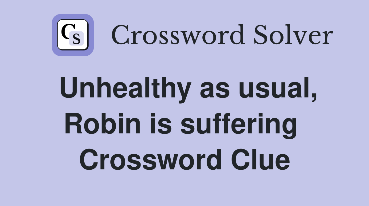 Unhealthy as usual, Robin is suffering  Crossword Clue
