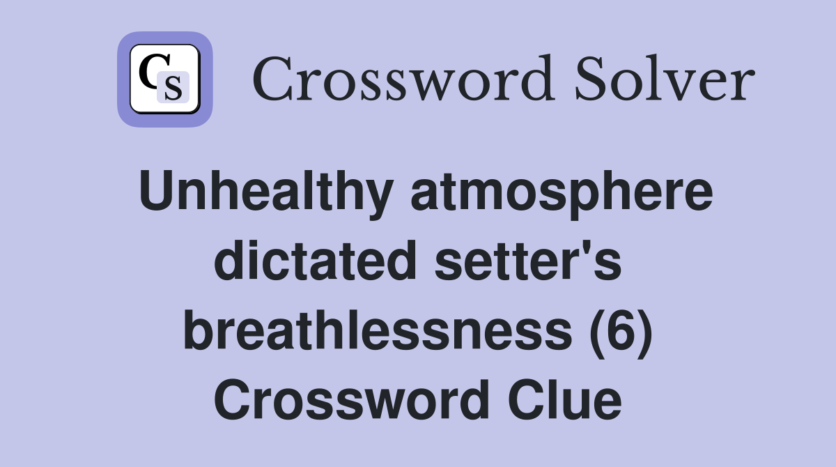 Unhealthy atmosphere dictated setter's breathlessness (6) Crossword Clue