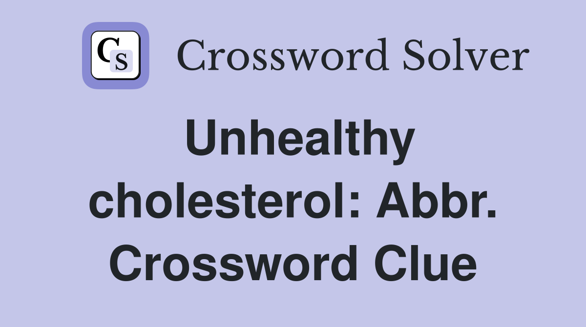 Unhealthy cholesterol: Abbr. Crossword Clue