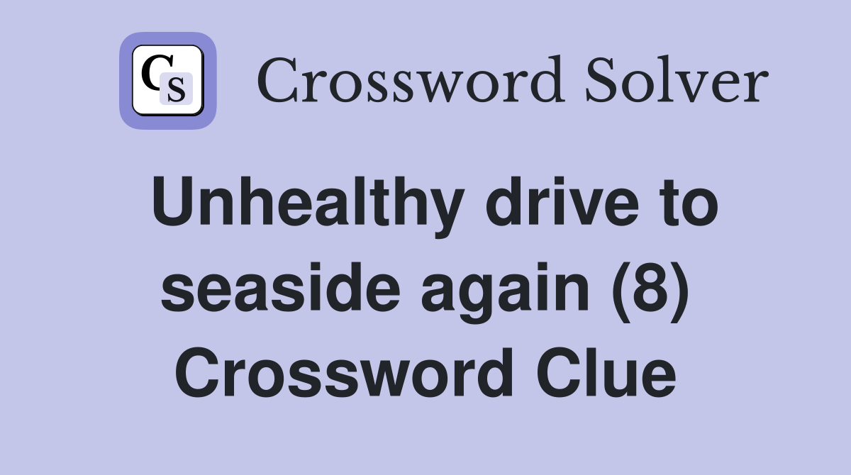 Unhealthy drive to seaside again (8) Crossword Clue