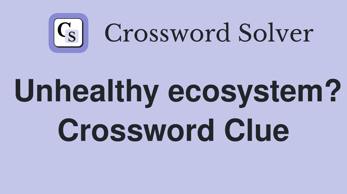 Unhealthy ecosystem? Crossword Clue